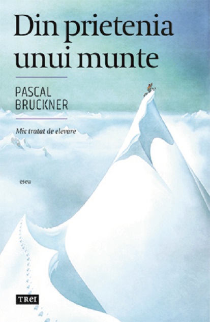 Din prietenia unui munte | Pascal Bruckner