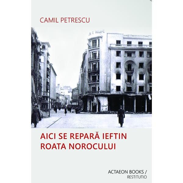 Aici se repara ieftin roata norocului | Camil Petrescu Actaeon Books Carte