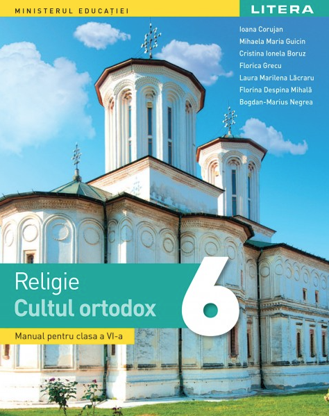 Manual - Religie Cultul ortodox - Clasa a VI-a | Ioana Corujan, Mihaela Maria Guicin, Cristina Ionela Boruz, Florica Grecu, Laura Marilena Lacraru, Florina Despina Mihaila, Bogdan-Marius Negrea