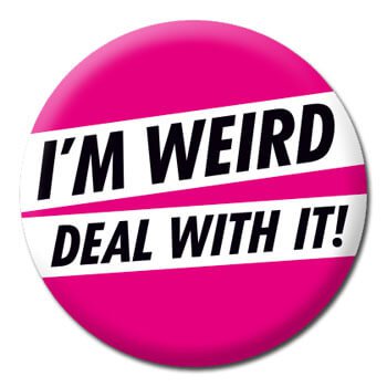 Insigna - I\'m weird, deal with it | Dean Morris