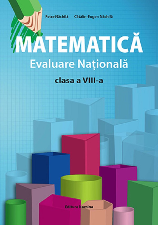 Matematica - Evaluare nationala, clasa a VIII-a | Petre Nachila, Catalin-Eugen Nachila
