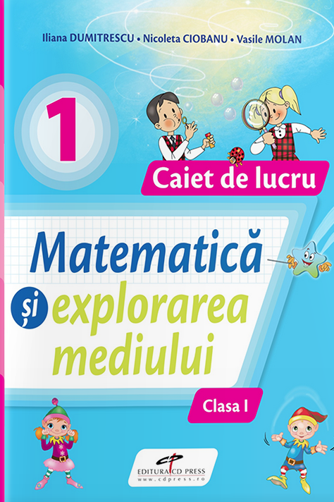 Matematica si explorarea mediului - Caiet de lucru, Clasa I | Iliana Dumitrescu, Nicoleta Ciobanu, Vasile Molan