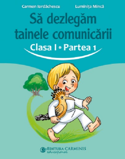 Sa dezlegam tainele comunicarii. Clasa I. Partea 1 | Carmen Iordachescu, Luminita Minca