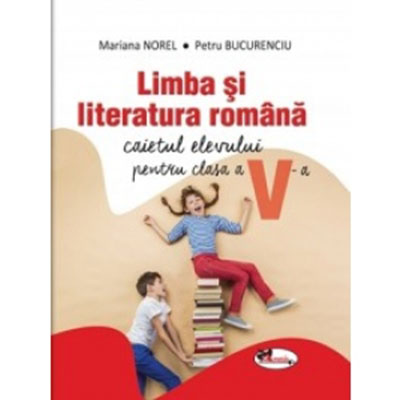 Limba si literatura romana. Caietul elevului pentru clasa a V-a | Petru Bucurenciu, Mariana Norel