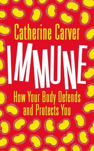Immune - How Your Body Defends and Protects You | Catherine A. Carver