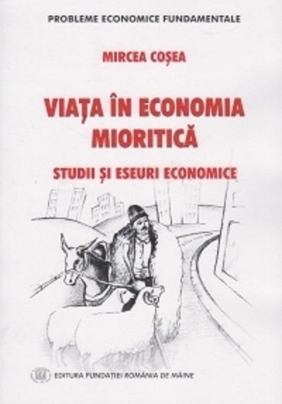 Viata in economia mioritica. Studii si eseuri economice | Mircea Cosea Business poza 2022