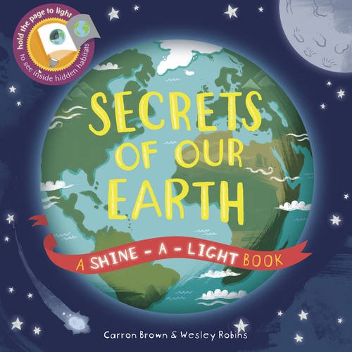 Secrets of Our Earth - A Shine-a-Light Book | Carron Brown