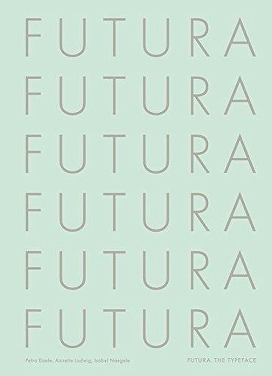 Futura: The Typeface | Petra Eisele, Annette Ludwig, Isabel Naegele