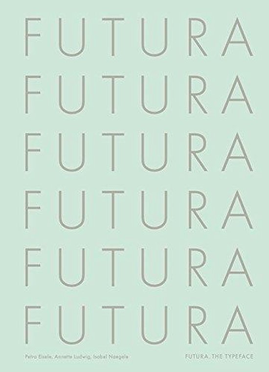 Vezi detalii pentru Futura: The Typeface | Petra Eisele, Annette Ludwig, Isabel Naegele