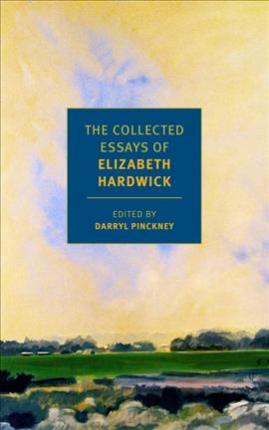 The Collected Essays of Elizabeth Hardwick | Darryl Pinckney, Elizabeth Hardwick