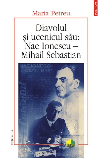 Diavolul si ucenicul sau: Nae Ionescu - Mihail Sebastian | Marta Petreu