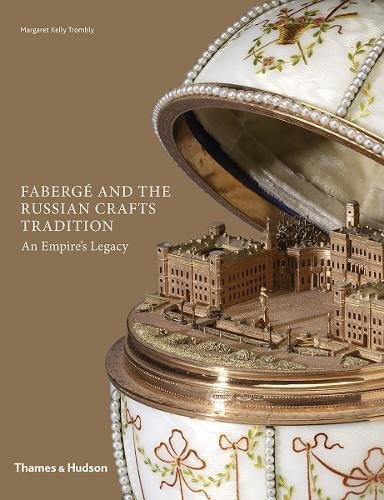 Faberge and the Russian Crafts Tradition: An Empire\'s Legacy | Margaret Kelly Trombly