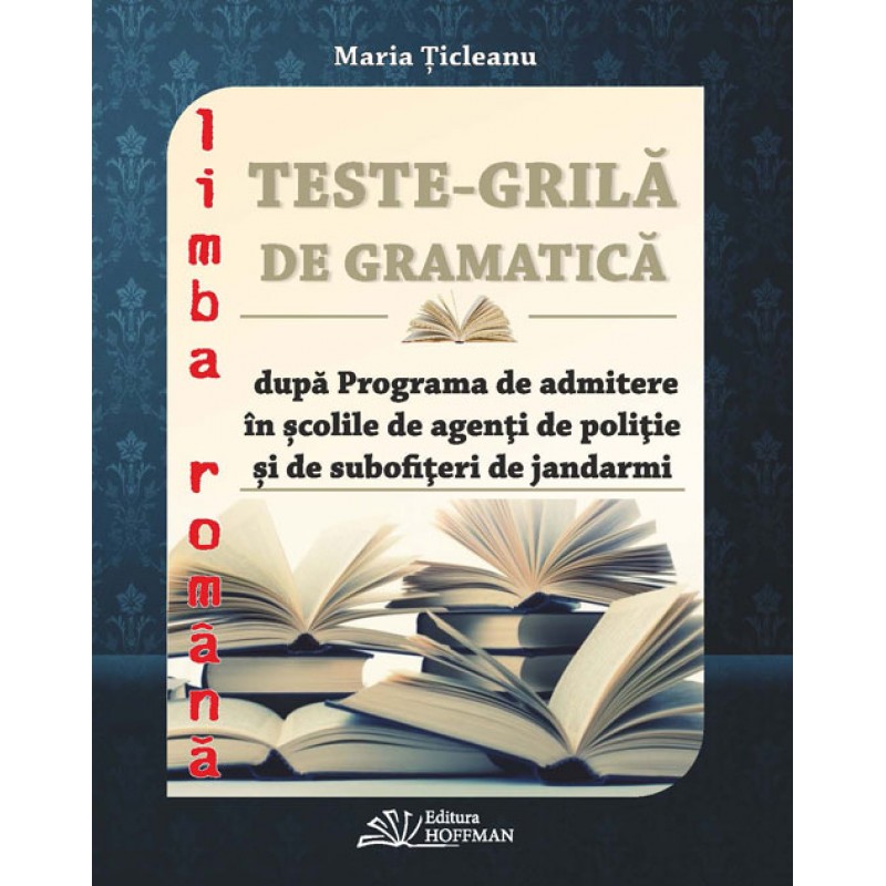 Teste grila de gramatica dupa programa de admitere in scolile de agenti de politie si de subofiteri de jandarmi | Maria Ticleanu
