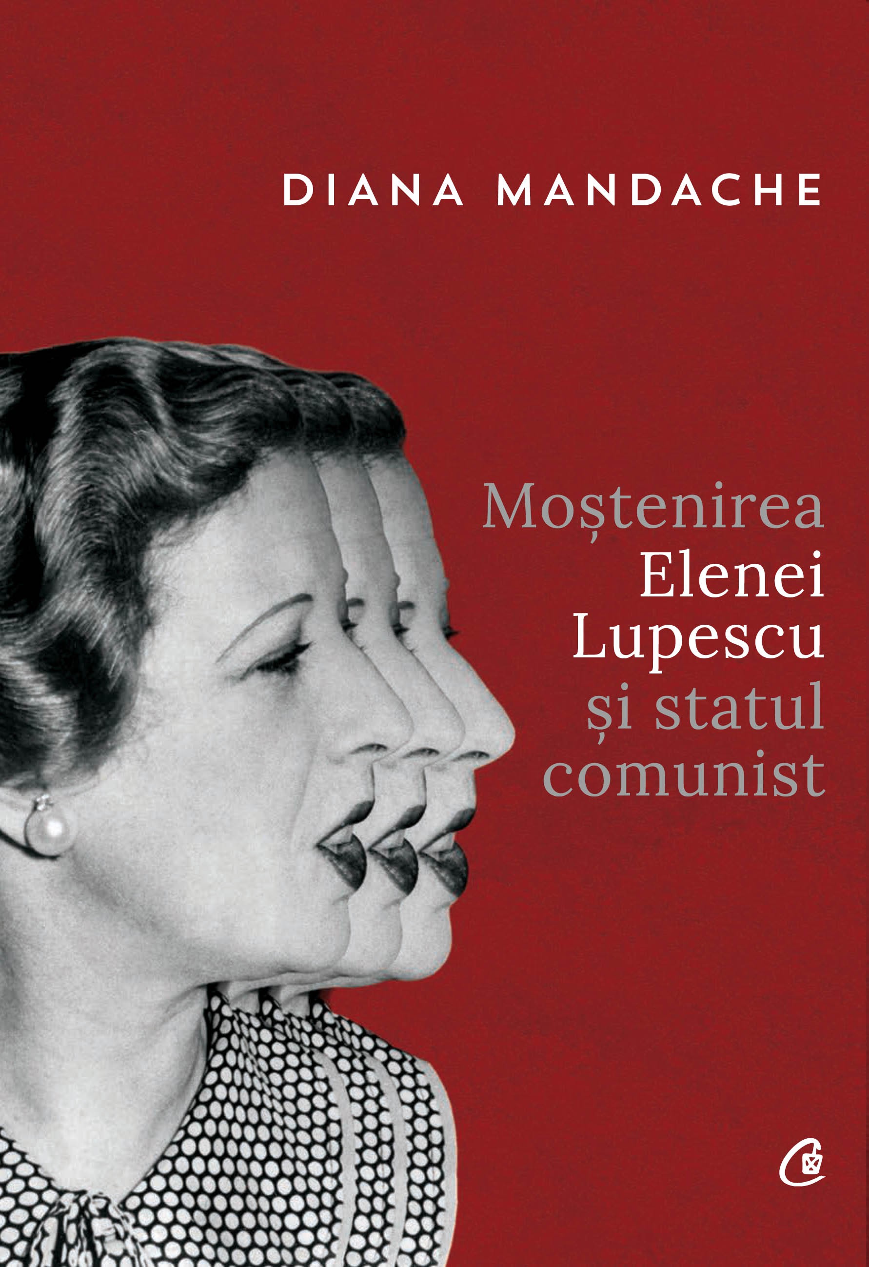Mostenirea Elenei Lupescu si Statul Comunist | Diana Mandache carte