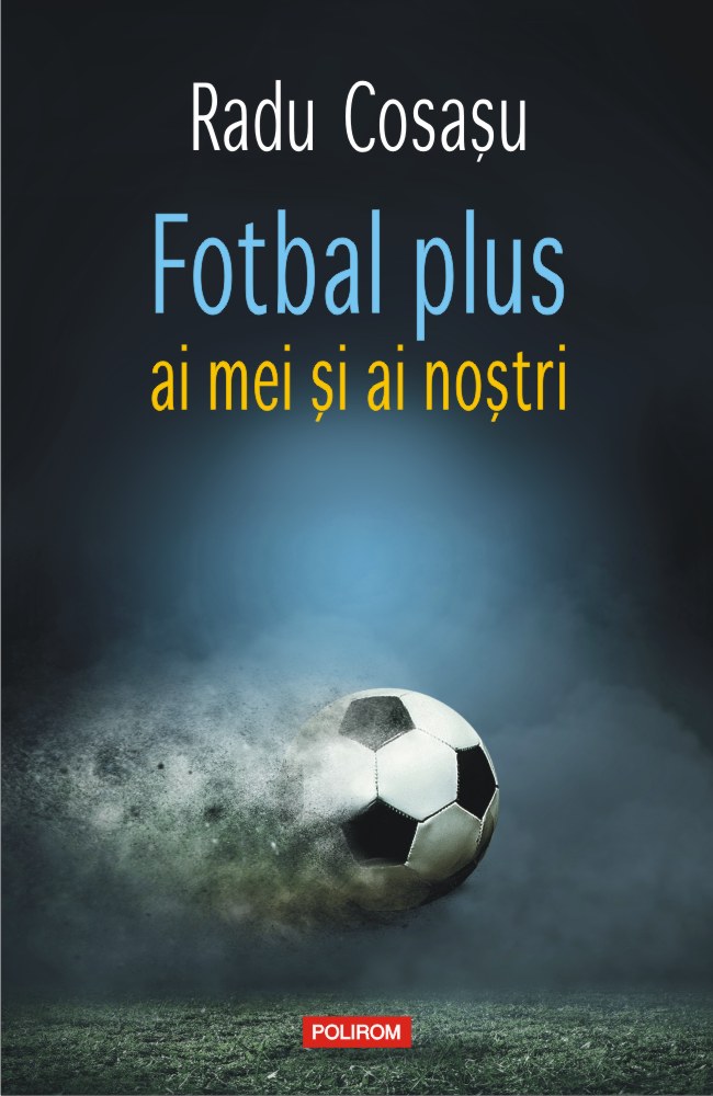 Fotbal plus ai mei si ai nostri | Radu Cosasu carturesti.ro Carte