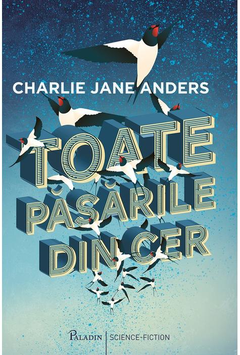Toate pasarile din cer | Charlie Jane Anders Anders