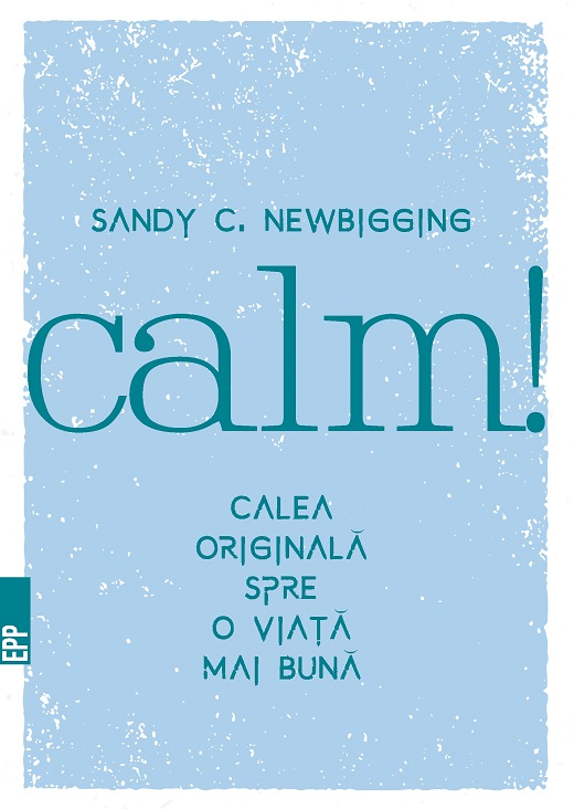 Calm! Calea originala spre o viata mai buna | Sandy Newbigging De La Carturesti Carti Dezvoltare Personala 2023-06-02