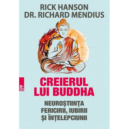 Creierul lui buddha. Neurostiinta fericirii, iubirii si intelepciunii | Rick Hanson
