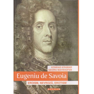 Eugeniu de Savoia. Eroism, nevroza, erotism | Georg Mayrhofer, Konrad Kramar