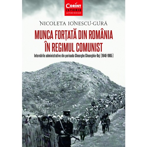 Munca fortata in Romania in regimul comunist | Nicoleta Ionescu-Gura carturesti.ro imagine 2022