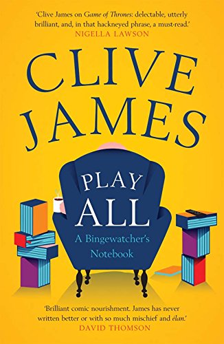 Play All - A Bingewatcher's Notebook | Clive James