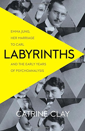 Labyrinths - Emma Jung, Her Marriage to Carl and the Early Years of Psychoanalysis | Catrine Clay