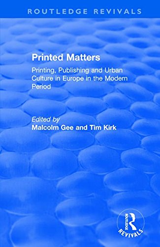 Printed Matters - Printing, Publishing and Urban Culture in Europe in the Modern Period | Malcolm Gee, Tim Kirk