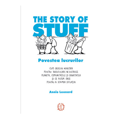 The Story of Stuff – Povestea lucrurilor | Annie Leonard carturesti.ro poza bestsellers.ro