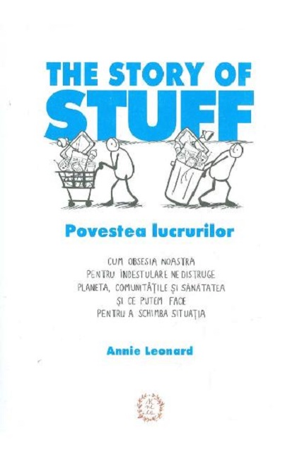 The Story of Stuff. Povestea lucrurilor | Annie Leonard