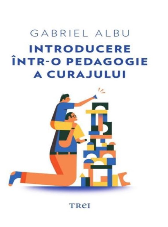 Introducere intr-o pedagogie a curajului | Gabriel Albu carturesti.ro poza bestsellers.ro