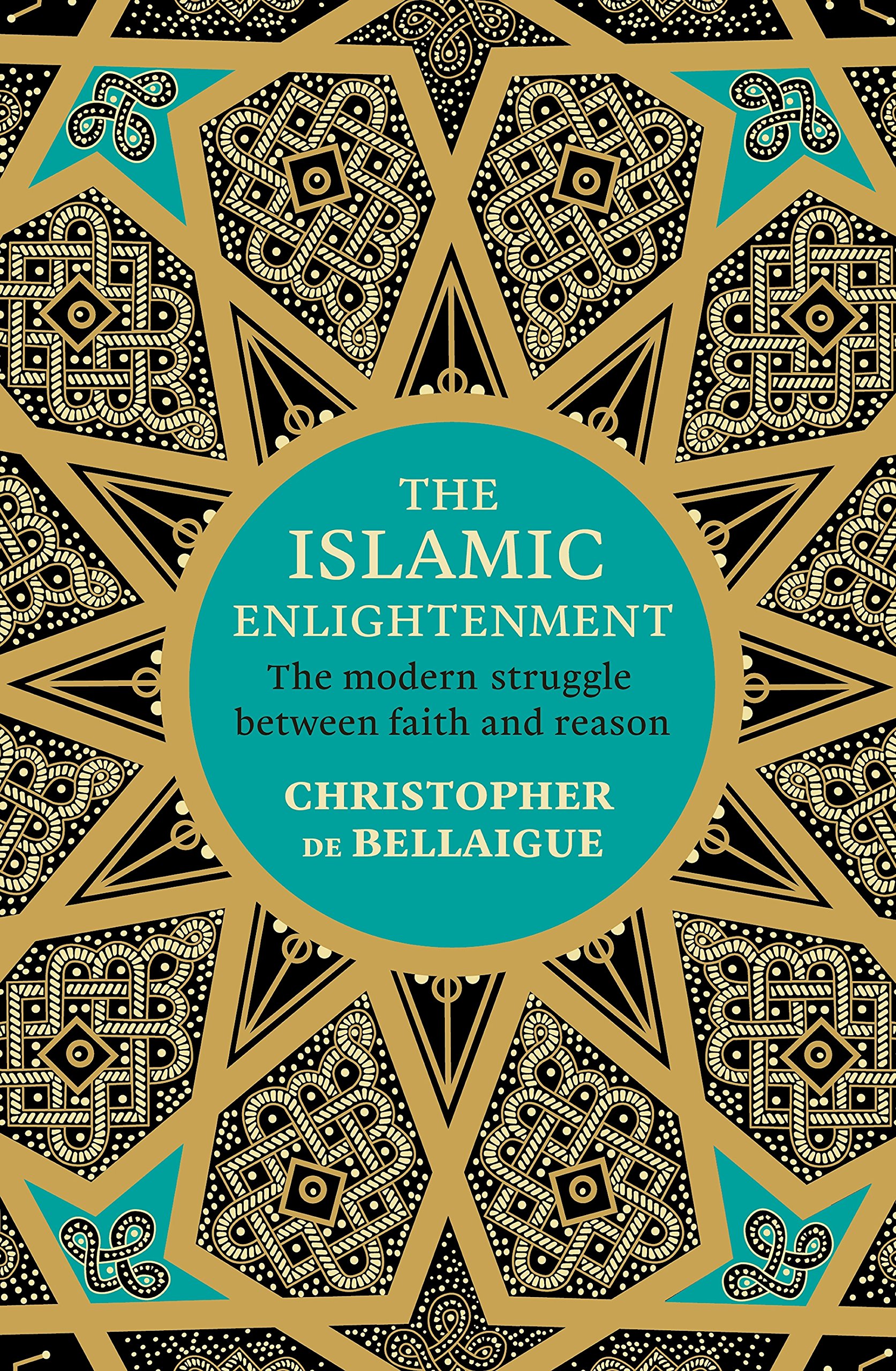 The Islamic Enlightenment: The Modern Struggle Between Faith and Reason | Christopher de Bellaigue