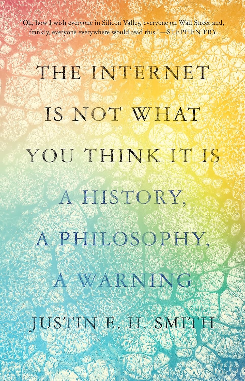 The Internet Is Not What You Think It Is | Justin E. H. Smith