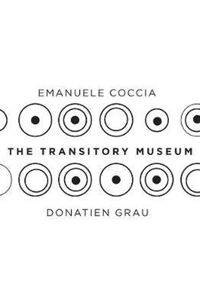 The Transitory Museum | Donatien Grau, Emanuele Coccia 