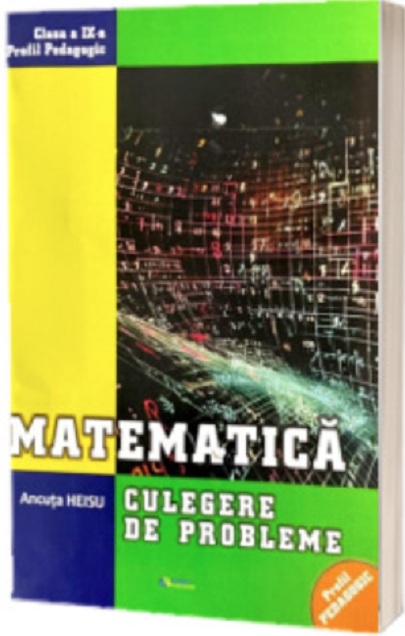 Matematica - Culegere de probleme pentru clasa a IX-a, profil pedagogic | Ancuta Heisu