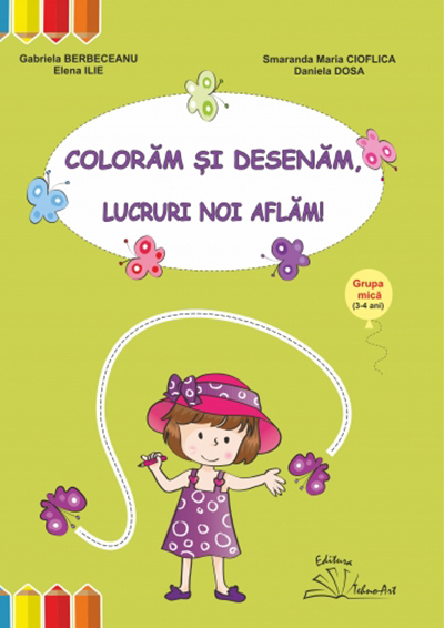 Coloram si desenam, lucruri noi aflam! | Gabriela Berbeceanu, Smaranda Ilie Cioflica, Elena Ilie, Daniela Dosa