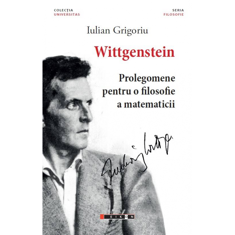 Wittgenstein. Prolegomene pentru o filosofie a matematicii | Iulian Grigoriu