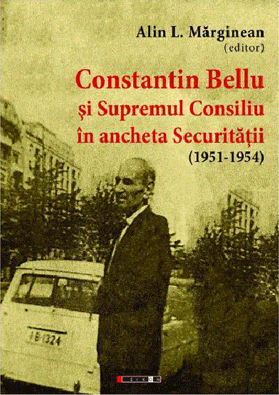 Constantin Bellu si Supremul Consiliu in ancheta Securitatii (1951-1954) | Alin L. Marginean (1951-1954) imagine 2022