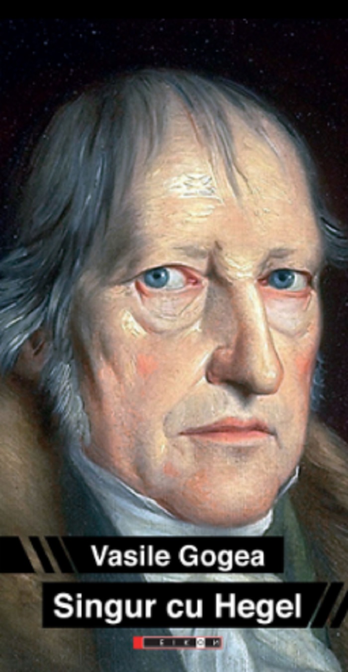 Singur cu Hegel | Vasile Gogea carte