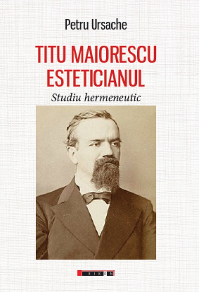 Titu Maiorescu esteticianul. Studiu hermeneutic | Petru Ursache