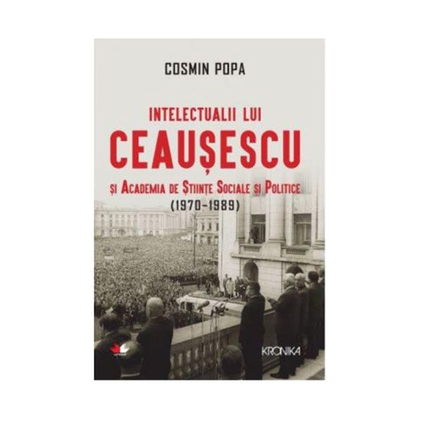 Intelectualii lui Ceausescu si Academia de Stiinte Sociale si Politice – (1970-1989) | Cosmin Popa carturesti 2022