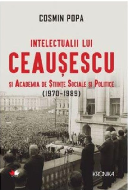 Intelectualii lui Ceausescu si Academia de Stiinte Sociale si Politice – (1970-1989) | Cosmin Popa (1970-1989) imagine 2022