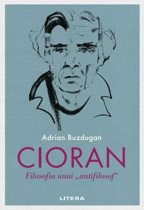 Cioran. Filosofia unui „antifilosof” | Adrian Buzdugan