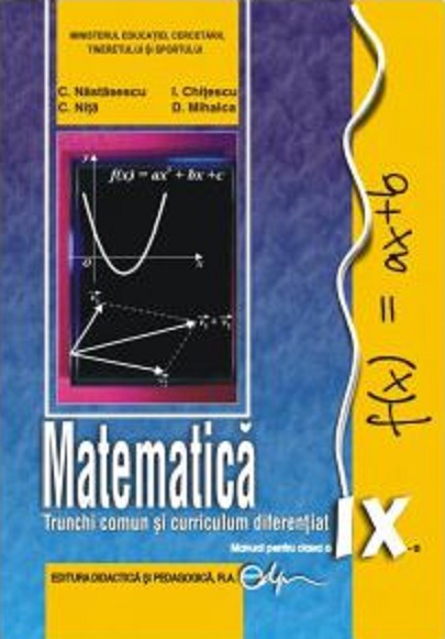 Matematica - Manual pentru clasa a IX-a, Trunchi comun si curriculum diferentiat | Constantin Nastasescu, Dan Mihalca, Ion Chitescu, Constantin Nita