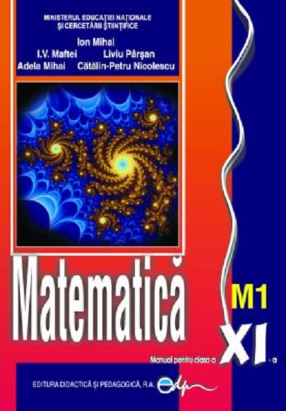 Matematica M1 - Manual pentru clasa a XI-a | I.V. Maftei, Parsan Liviu, Ion Mihai, C.P. Nicolesco, Mihai Adela