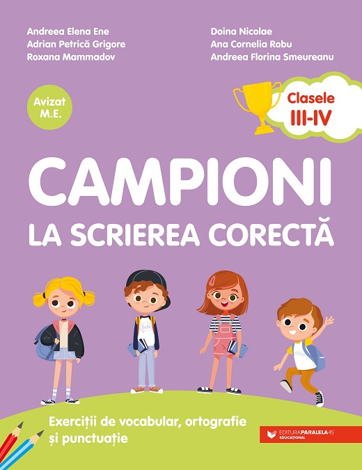 Campioni la scrierea corecta, Exercitii de vocabular, ortografie si punctuatie. Clasele III-IV | Smeureanu Andreea-Florina, Mammadov Roxana, Ene Andreea-Elena, Grigore Adrian-Petrica, Nicolae Doina - 1 | YEO