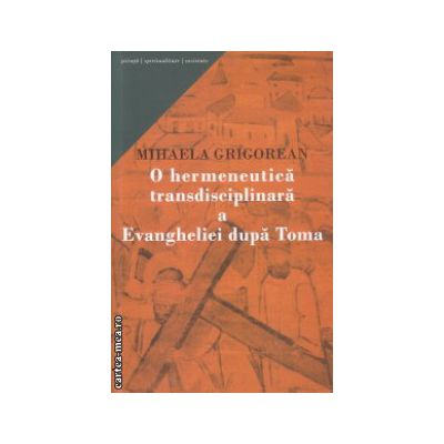 O hermeneutica transdisciplinara a Evangheliei dupa Toma | Mihaela Grigorean