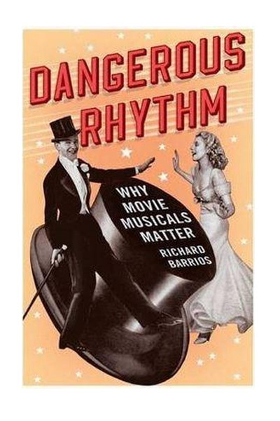 Dangerous Rhythm: Why Movie Musicals Matter | Richard Barrios