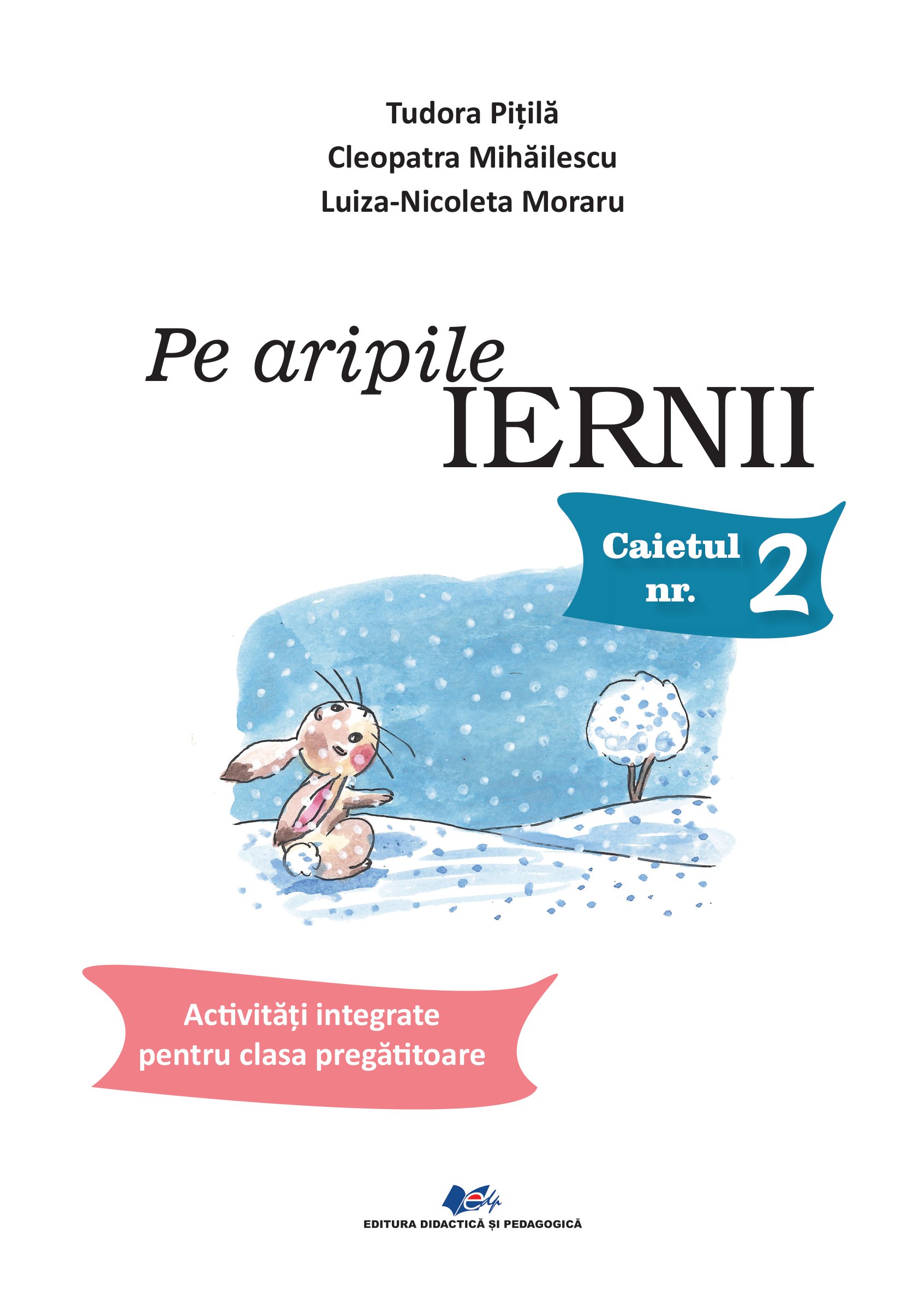 Pe aripile iernii. Activitati integrate pentru clasa pregatitoare | Teodora Pitila, Cleopatra Mihailescu, Luiza-Nicoleta Moraru - 1 | YEO