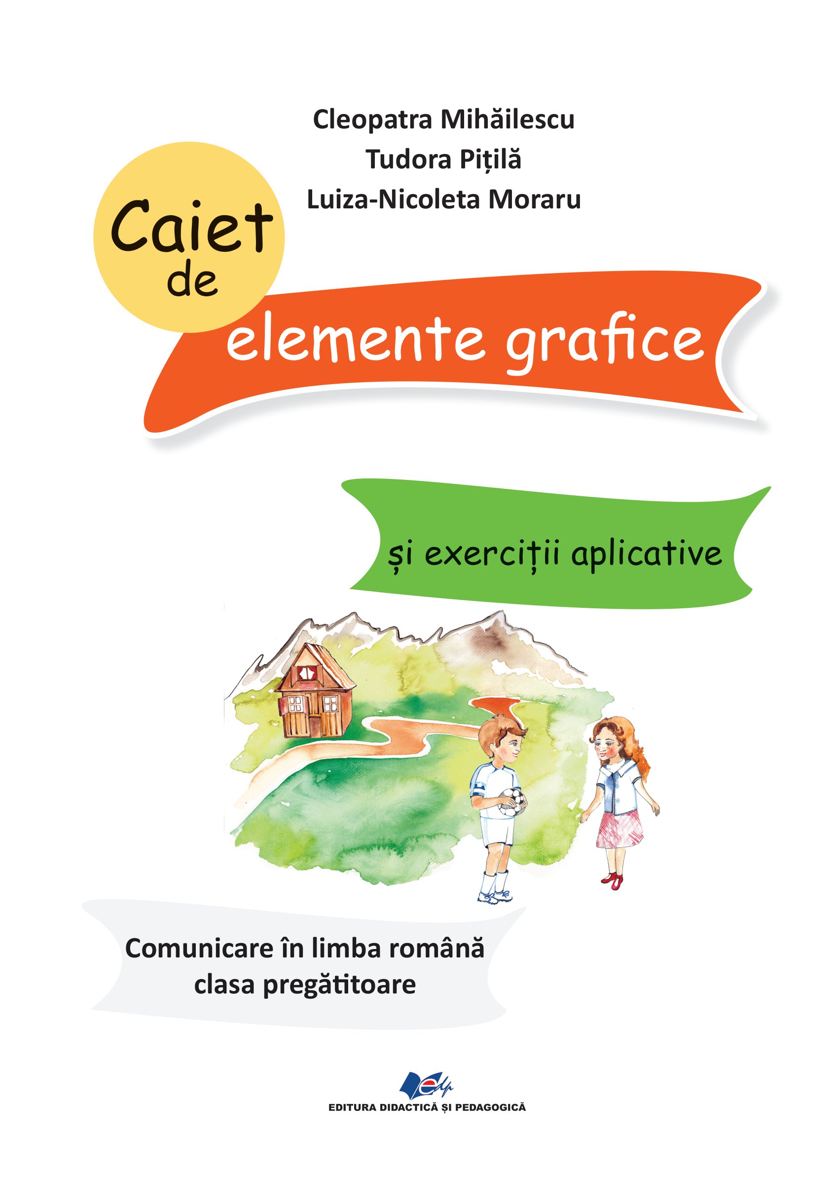 Caiet de elemente grafice si exercitii aplicative. Comunicare in limba romana. Clasa pregatitoare | Tudora Pitila, Cleopatra Mihailescu, Luiza-Nicoleta Moraru