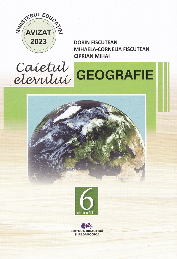 Geografie. Caietul elevului pentru clasa a VI-a | Dorin Fiscutean, Mihaela Cornelia Fiscutean, Ciprian Mihai